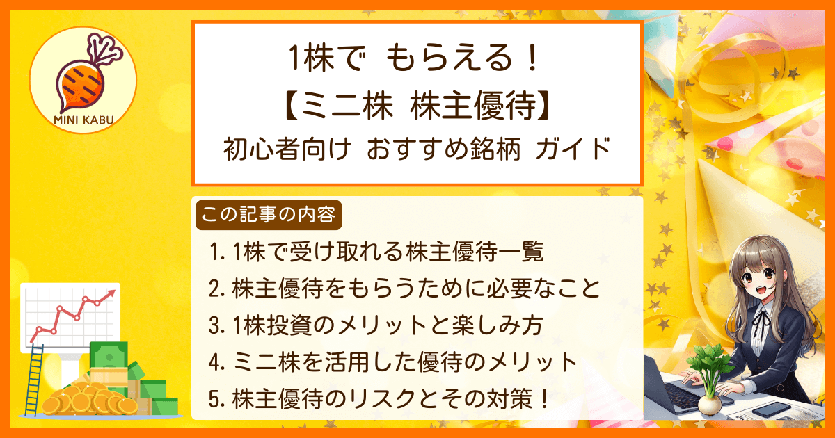 1株でもらえる！【ミニ株 株主優待】初心者向け おすすめ銘柄 ガイド 1. 1株で受け取れる株主優待一覧 2. 1株で株主優待をもらうために必要なこと 3. 少額で楽しむ株主優待！1株投資のメリットと楽しみ方 4. ミニ株（単元未満株）を活用した投資戦略と優待のメリット 5. 株主優待のリスクとその対策！初心者が注意すべきポイント
